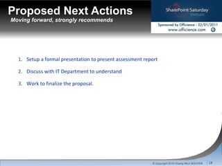 Proposed Next Actions Setup a formal presentation to present assessment report Discuss with IT Department to understand Work to finalize the proposal. © Copyright 2010 Hoang Nhut NGUYEN Moving forward, strongly recommends 
