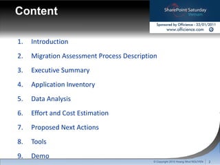 Content Introduction Migration Assessment Process Description Executive Summary Application Inventory Data Analysis Effort and Cost Estimation Proposed Next Actions Tools Demo © Copyright 2010 Hoang Nhut NGUYEN 