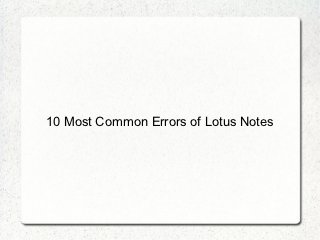 10 Most Common Errors of Lotus Notes
 