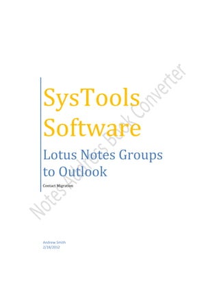 SysTools
Software
Lotus Notes Groups
to Outlook
Contact Migration




Andrew Smith
2/18/2012
 