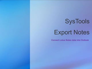 SysTools
  Export Notes
Convert Lotus Notes data into Outlook
 