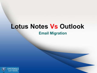 Lotus Notes Vs Outlook
        Email Migration
 