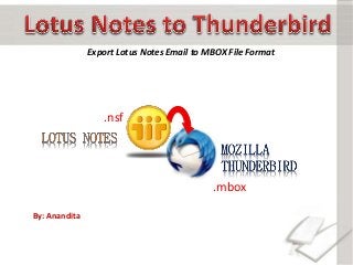.nsf
.mbox
By: Anandita
Export Lotus Notes Email to MBOX File Format
 