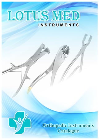 LOtus MED
LOtus MED
I N S T R U M E N T S
Orthopedic Instruments
Catalogue
Orthopedic Instruments
Catalogue
I N S T R U M E N T S
 