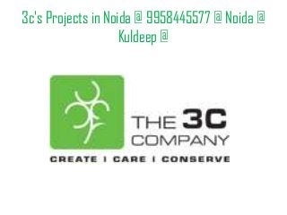 3c's Projects in Noida @ 9958445577 @ Noida @
Kuldeep @
 