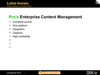 Pro's  Enterprise Content Management Complete control One platform  Integration Capacity High availability 