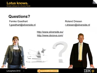 Questions? Femke Goedhart Roland Driesen [email_address] [email_address] http://www.silverside.eu/ http://www.docova.com/ 