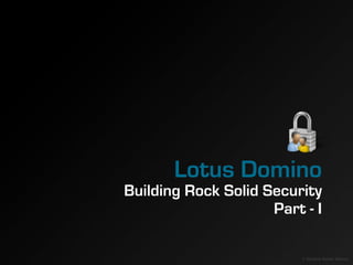 Lotus Domino
Building Rock Solid Security
                     Part - I

                          © Sanjaya Kumar Saxena
 
