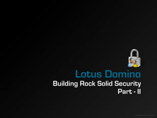 Lotus Domino
Building Rock Solid Security
                     Part - II


                           © Sanjaya Kumar Saxena
 