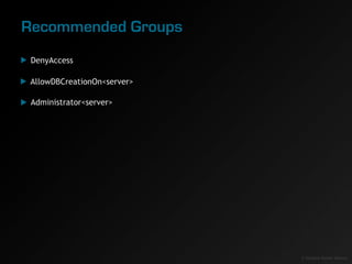 Recommended Groups
 DenyAccess

 AllowDBCreationOn<server>

 Administrator<server>




                             © Sanj...