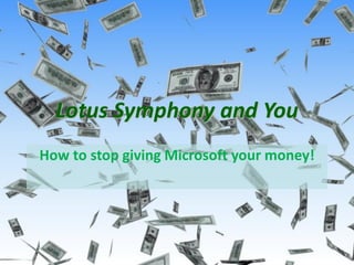 Lotus Symphony and You - How to stop giving Microsoft your money! – ILUG 2010




  Lotus Symphony and You
How to stop giving Microsoft your money!
 
