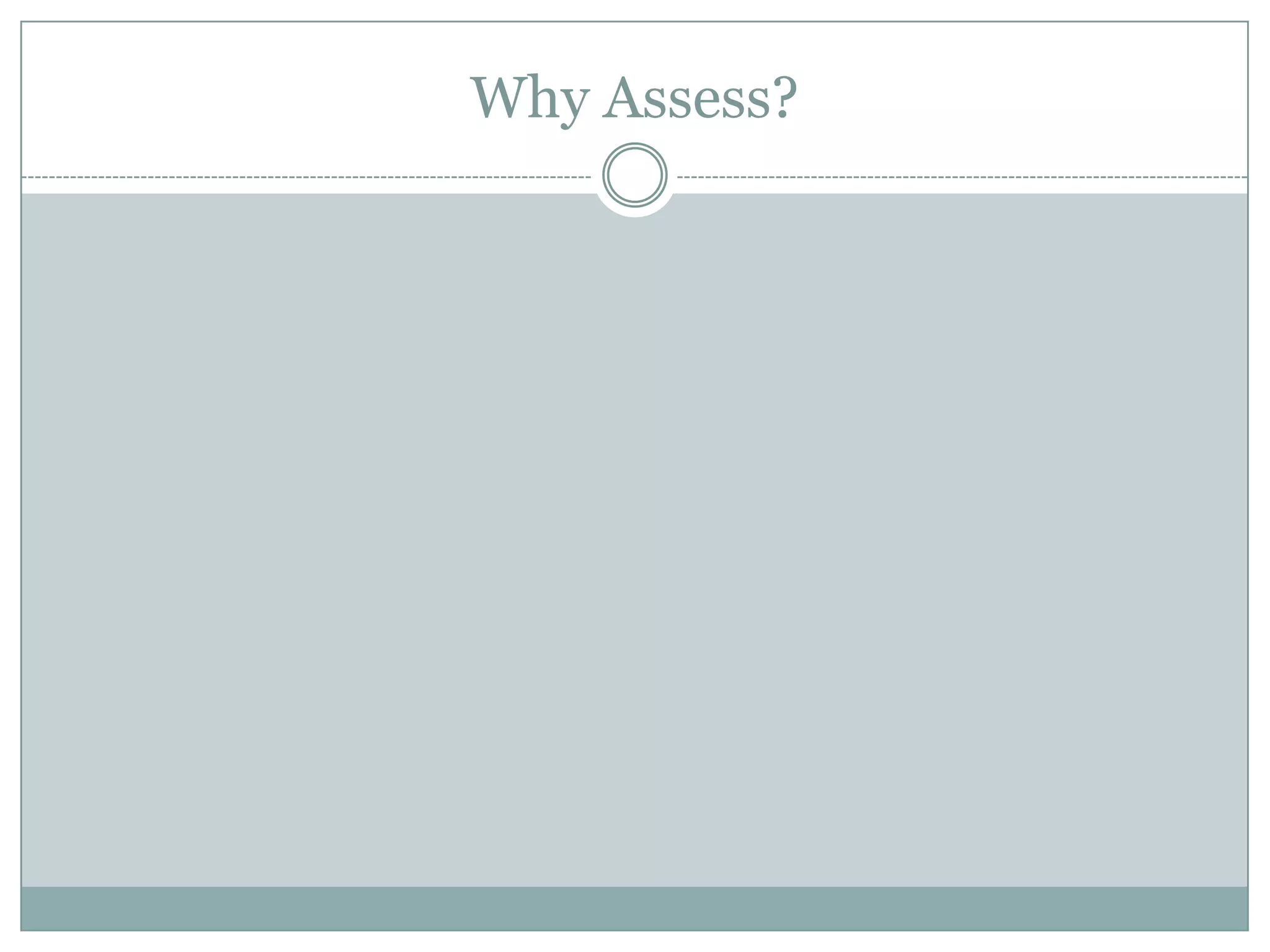 Why Assess?
 
