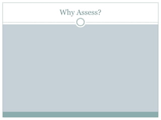 Why Assess?
 