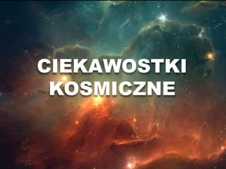 CIEKAWOSTKI
 KOSMICZNE
 