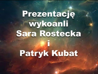 Prezentację
   wykoanli
Sara Rostecka
       i
 Patryk Kubat
 