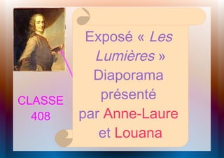 CLASSE
408

Exposé « Les
Lumières »
Diaporama
présenté
par Anne-Laure
et Louana

 