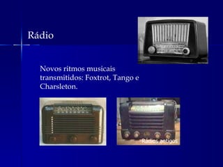 Rádio Novos ritmos musicais transmitidos: Foxtrot, Tango e Charsleton.  Rádios antigos 