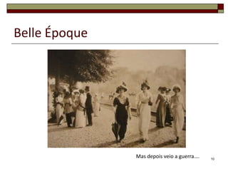 Belle Époque




               Mas depois veio a guerra….   10
 