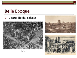 Belle Époque
   Destruição das cidades




             Ypres
                             11
 