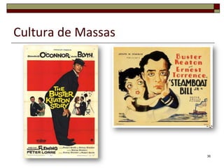 Cultura de Massas




                    36
 
