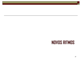 NOVOS RITMOS

               37
 