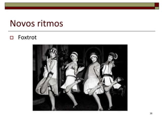 Novos ritmos
   Foxtrot




               38
 