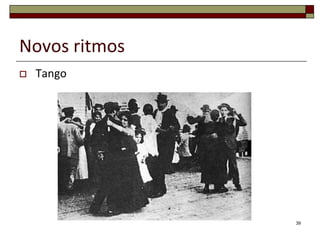 Novos ritmos
   Tango




               39
 