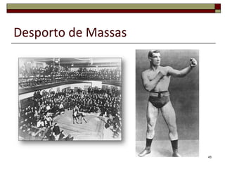 Desporto de Massas




                     45
 