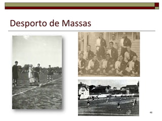 Desporto de Massas




                     46
 