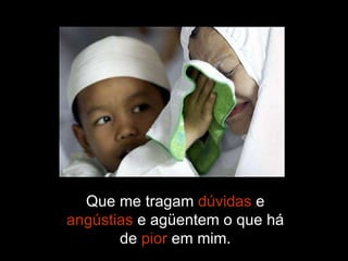 Que me tragam  dúvidas  e  angústias  e agüentem o que há de  pior  em mim. 