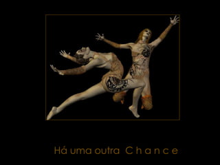 Há uma outra  C h a n c e 