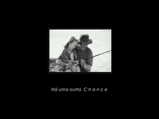 Há uma outra C h a n c e
 