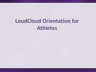 LoudCloud Orientation for
Athletes

 