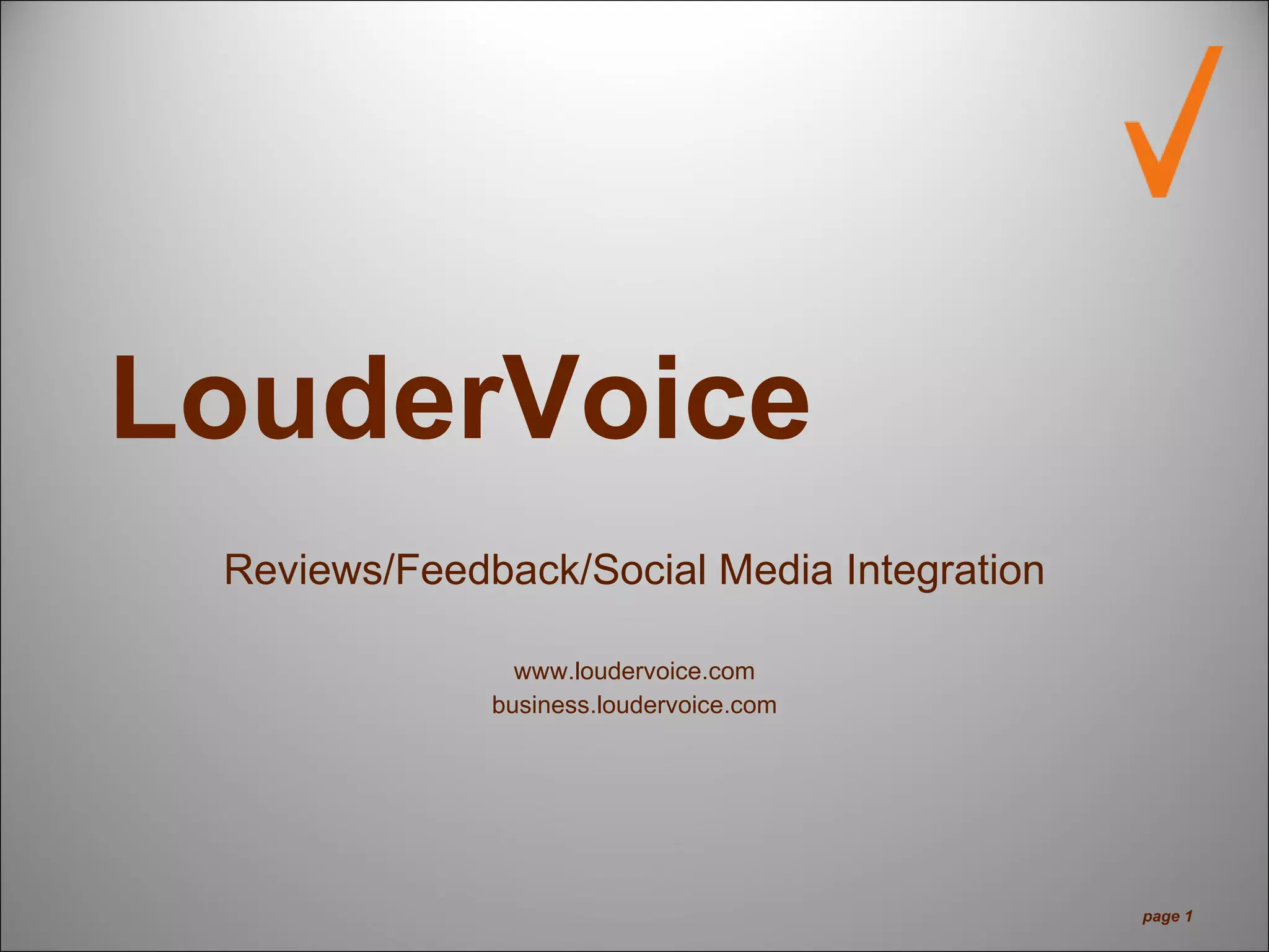 LouderVoice
Reviews/Feedback/Social Media Integration
www.loudervoice.com
business.loudervoice.com
page 1