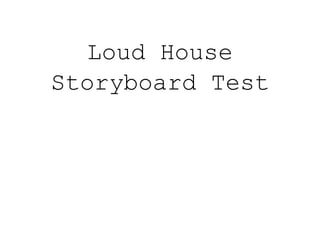 Loud House
Storyboard Test
 