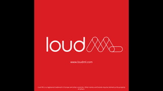 Loud ML is a registered trademark in Europe and other countries. Other names and brands may be claimed as the property
of others.
 