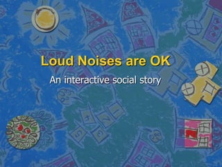 Loud Noises are OK An interactive social story 