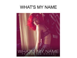 WHAT'S MY NAME
 