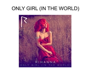 ONLY GIRL (IN THE WORLD)
 