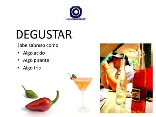 DEGUSTARSabe sabroso comoAlgo acidoAlgo picanteAlgo frio