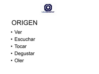 ORIGENVerEscucharTocarDegustarOler