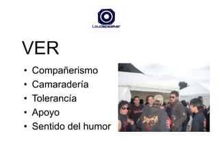 VERCompañerismoCamaraderíaTolerancíaApoyoSentido del humor