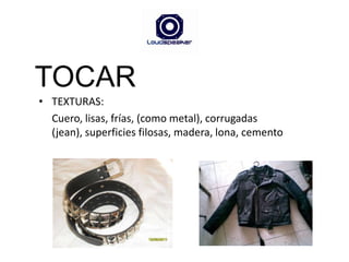 TOCARTEXTURAS: 	Cuero, lisas, frías, (como metal), corrugadas (jean), superficies filosas, madera, lona, cemento