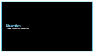Distortion
Total Harmonic Distortion
 