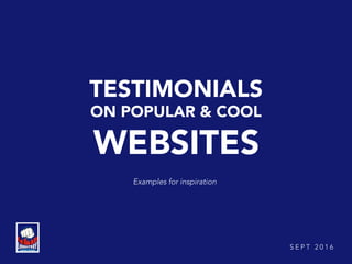 TESTIMONIALS
ON POPULAR & COOL
WEBSITES
Examples for inspiration
S E P T 2 0 1 6
 