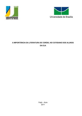 A IMPORTÂNCIA DA LITERATURA DE CORDEL NO COTIDIANO DOS ALUNOS
                           DA EJA




                          Feijó – Acre
                              2011
 