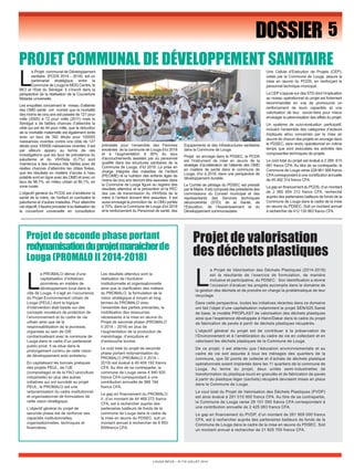 PROJET COMMUNAL DE DÉVELOPPEMENT SANITAIRE 
Projet de seconde phase portant 
redynamisation du projet maraicher de 
Louga (PROMALO II 2014-2018) 
Projet de valorisation 
des déchets plastiques 
LOUGA INFOS – N°119 JUILLET 2014 
DOSSIER 5 
Le Projet communal de Développement 
sanitaire (PCDS 2014 – 2018) est un 
partenariat stratégique entre la 
Commune de Louga le MDG Centre, le 
MCI et l’Etat du Sénégal. Il s’inscrit dans la 
perspective de la réalisation de la Couverture 
Maladie universelle. 
Les enquêtes concernant le niveau d’atteinte 
des OMD santé ont montré que la mortalité 
des moins de cinq ans est passée de 121 pour 
mille (2005) à 72 pour mille (2011) mais le 
Sénégal a de faibles chances d’atteindre la 
cible qui est de 44 pour mille, que la réduction 
de la mortalité maternelle est également lente 
avec un taux de 392 décès pour 100000 
naissances vivantes contre une cible de 127 
décès pour 100000 naissances vivantes. Il est 
par ailleurs apparu au terme de ces 
investigations que les taux de prévalence du 
paludisme et du VIH/Sida (0,7%) sont 
maintenus à des niveaux très faibles avec de 
réelles chances d’atteindre les cibles fixées, 
que les résultats en matière d’accès à l’eau 
potable sont en ligne avec les OMD et avec un 
taux de 98,7%, en milieu urbain et 80,1%, en 
zone rurale. 
L’objectif général du PCDS est d’améliorer la 
santé de la mère, de l’enfant et combattre le 
paludisme et d’autres maladies. Pour atteindre 
cet objectif, il faudra procéder à la réalisation de 
la couverture universelle en consultation 
prénatale pour l’ensemble des Femmes 
enceintes de la commune de Louga d’ici 2018 
et à l’augmentation à 90% du taux 
d'accouchements assistés par du personnel 
qualifié dans les structures sanitaires de la 
Commune de Louga, d’ici 2018. La prise en 
charge intégrée des maladies de l’enfant 
(PECIME) et la nutrition des enfants âgés de 
moins de cinq ans devront être assurées dans 
la Commune de Louga figure au registre des 
résultats attendus et la prévention et la PEC 
des cas de transmission du VIH/Sida de la 
mère à l’enfant doivent être assurées. Il est 
aussi envisagé la promotion de la CMU portée 
à 70%, dans la Commune de Louga d’ici 2018 
et le renforcement du Personnel de santé, des 
Equipements et des Infrastructures sanitaires 
dans la Commune de Louga. 
Projet en ancrage dans le PDSEC, le PCDS 
est l’instrument de mise en oeuvre de la 
stratégie d’accélération de l’atteinte des OMD 
en matière de santé dans la commune de 
Louga, d’ici à 2018, dans une perspective de 
développement durable. 
Le Comité de pilotage du PDSEC est présidé 
par le Maire. Il est composé des présidents des 
commissions du Conseil municipal et des 
représentants des Services techniques 
déconcentrés (STD) de la Santé, de 
l’Education, de l’Assainissement et du 
Développement communautaire. 
Une Cellule d’Exécution de Projets (CEP), 
créée par la Commune de Louga, assure la 
mise en oeuvre du PCDS, en renforçant le 
personnel technique municipal. 
La CEP s’appuie sur des STD dont l’implication 
au niveau opérationnel du projet est fortement 
recommandée en vue de promouvoir un 
renforcement de leurs capacités et une 
valorisation de leur savoir-faire pour mieux 
envisager la pérennisation des effets du projet. 
Un système de suivi-évaluation participatif, 
incluant l’ensemble des catégories d’acteurs 
impliqués et/ou concernés par la mise en 
oeuvre de chacun des projets en ancrage dans 
le PDSEC, sera rendu opérationnel en même 
temps que sont exécutées les activités des 
composantes techniques de projets. 
Le coût total du projet est évalué à 2 289 615 
681 francs CFA. Au titre de sa contrepartie, la 
Commune de Louga verse 228 961 568 francs 
CFA correspondant à une contribution annuelle 
de 45 492 314 francs CFA. 
Le gap en financement du PCDS, d’un montant 
de 2 060 654 313 francs CFA, recherché 
auprès des partenaires bailleurs de fonds de la 
Commune de Louga dans le cadre de la mise 
en oeuvre du PDSEC. Soit un montant annuel 
à rechercher de 412 130 863 francs CFA. 
Le PROMALO dérive d’une 
capitalisation d’initiatives 
pionnières en matière de 
développement local dans la 
ville de Louga. Il s’agit en l’occurrence 
du Projet Environnement Urbain de 
Louga (PEUL) dont la logique 
d’intervention était basée sur des 
concepts novateurs de protection de 
l’environnement et du cadre de vie 
urbain ainsi que de la 
responsabilisation de la jeunesse, 
organisée au sein de GIE 
contractualisant avec la commune de 
Louga dans le cadre d’un partenariat 
public-privé. Il se situe dans le 
prolongement continu de cette vision 
de développement auto entretenu. 
En capitalisant les bonnes pratiques 
des projets PEUL, de l’UE 
(compostage) et de la FAO (aviculture 
industrielle) en plus des autres 
initiatives qui ont succédé au projet 
PEUL, le PROMALO est une 
redynamisation du cadre institutionnel 
et organisationnel de formulation de 
cette vision stratégique. 
L’objectif général du projet de 
seconde phase est de renforcer ses 
capacités institutionnelles, 
organisationnelles, techniques et 
financières. 
Les résultats attendus sont la 
réalisation de l’évolution 
institutionnelle et organisationnelle 
ainsi que la clarification des métiers 
du PROMALO, la formulation de la 
vision stratégique à moyen et long 
termes du PROMALO avec 
l’ensemble des parties prenantes, la 
mobilisation des ressources 
nécessaires à la mise en oeuvre du 
Projet de seconde phase (PROMALO 
II 2014 – 2018) en plus de 
l’augmentation de la production de 
maraîchage, d’aviculture et 
d’embouche bovine. 
Le coût total du projet de seconde 
phase portant redynamisation du 
PROMALO (PROMALO II 2014 – 
2018) est évalué à 49 409 192 francs 
CFA. Au titre de sa contrepartie, la 
commune de Louga verse 4 940 920 
francs CFA correspondant à une 
contribution annuelle de 988 184 
francs CFA. 
Le gap en financement du PROMALO 
II, d’un montant de 44 468 272 francs 
CFA, est à rechercher auprès des 
partenaires bailleurs de fonds de la 
commune de Louga dans le cadre de 
la mise en oeuvre du PDSEC, soit un 
montant annuel à rechercher de 8 893 
655francs CFA. 
Le Projet de Valorisation des Déchets Plastiques (2014-2018) 
est la résultante de l’exercice de formulation, de manière 
inclusive et participative, du PDSEC. Son identification a donné 
l’occasion d’évaluer les progrès accomplis dans le domaine de 
la gestion des déchets et de prendre en charge la problématique de leur 
recyclage. 
Dans cette perspective, toutes les initiatives récentes dans ce domaine 
ont fait l’objet d’une capitalisation notamment le projet SEN/025 Santé 
de base, le modèle PROPLAST de valorisation des déchets plastiques 
ainsi que l’expérience développée à Hann/Dakar dans le cadre du projet 
de fabrication de pavés à partir de déchets plastiques récupérés. 
L’objectif général du projet est de contribuer à la préservation de 
l’Environnement et à l’amélioration du cadre de vie en collectant et en 
valorisant les déchets plastiques de la Commune de Louga. 
De ce projet, il est attendu que l’éducation environnementale et au 
cadre de vie soit assurée à tous les ménages des quartiers de la 
commune, que 50 points de collecte et d’achats de déchets plastique 
opérationnels soient implantés dans les 11 quartiers de la commune de 
Louga. Au terme du projet, deux unités semi-industrielles de 
transformation du plastique lourd en granulés et de fabrication de pavés 
à partir du plastique léger (sachets) récupéré devraient mises en place 
dans la Commune de Louga. 
Le cout total du Projet de Valorisation des Déchets Plastiques (PVDP) 
est ainsi évalué à 291 010 000 francs CFA. Au titre de sa contrepartie, 
la Commune de Louga verse 29 101 000 francs CFA correspondant à 
une contribution annuelle de 2 425 083 francs CFA. 
Le gap en financement du PVDP, d’un montant de 261 909 000 francs 
CFA, est à rechercher auprès des partenaires bailleurs de fonds de la 
Commune de Louga dans le cadre de la mise en oeuvre du PDSEC. Soit 
un montant annuel à rechercher de 21 825 750 francs CFA. 
 