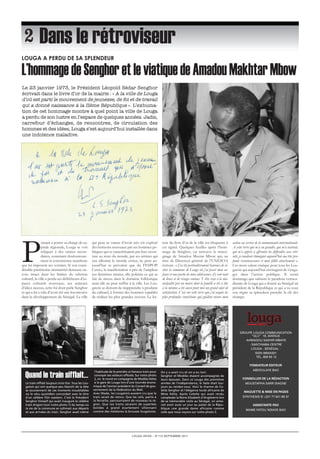 PESTICIDES 
Dans le rétroviseur 
L’hommage de Senghor et le viatique de Amadou Makhtar Mbow 
Peinant à porter sa charge de ca-pitale 
régionale, Louga se voit 
reléguer à des strates secon-daires, 
soutenant douloureuse-ment 
la concurrence manifeste 
que lui imposent ses voisines. Si son consi-dérable 
patrimoine immatériel demeure en-core 
intact dans les limbes du substrat 
culturel, la ville a perdu ses défricheurs d’es-paces 
culturels nouveaux, ses semeurs 
d’idées neuves, cette foi dont parle Senghor 
et qui a lui a valu d’avoir été une locomotive 
dans le développement du Sénégal. La ville 
qui peut se vanter d’avoir très tôt exploré 
des horizons nouveaux par ses hommes po-litiques 
qui se caractérisaient par leur ouver-ture 
au reste du monde, par ses artistes qui 
ont sillonné le monde entier, ne peut au-jourd’hui 
se prévaloir que du FESPOP. 
Certes, la manifestation a pris de l’ampleur 
ces dernières années, elle polarise ce qui se 
fait de mieux dans le domaine folklorique 
mais elle ne peut suffire à la ville. Les Lou-gatois 
se doivent de réapprendre à produire 
du culturel, à former des hommes capables 
de réaliser les plus grandes oeuvres. La lec-ture 
du livre d’or de la ville est éloquente à 
cet égard. Quelques feuilles après l’hom-mage 
de Senghor, on retrouve le témoi-gnage 
de Amadou Moctar Mbow qui, au 
titre de Directeur général de l’UNESCO, 
écrivait : « J’ai été particulièrement heureux de vi-siter 
la commune de Louga où j’ai passé mon en-fance 
et une partie de mon adolescence, d’y voir tant 
de lieux et de visages connus. Y être reçu à la mu-nicipalité 
par un maire dont la famille a été si liée 
à la mienne a été aussi pour moi un grand sujet de 
satisfaction. C’est sur cette terre que j’ai acquis les 
plus profondes convictions qui guident encore mon 
action au service de la communauté internationale. 
A cette terre qui m’a vu grandir, qui m’a instruit, 
qui m’a appris à affronter les difficultés avec séré-nité, 
je voudrais témoigner aujourd’hui ma très pro-fonde 
reconnaissance et mon fidèle attachement ». 
Ces mots valent viatique pour tous les Lou-gatois 
qui aujourd’hui envisagent de s’enga-ger 
dans l’action publique. Il serait 
dommage que subsiste le paradoxe extraor-dinaire 
de Louga qui a donné au Sénégal un 
président de la République et qui a vu sous 
son règne sa splendeur prendre la clé des 
champs. 
Le 23 janvier 1973, le Président Léopold Sédar Senghor 
écrivait dans le livre d’or de la mairie : « A la ville de Louga 
d’où est parti le mouvement de jeunesse, de foi et de travail 
qui a donné naissance à la IIème République ». L’exhuma-tion 
de cet hommage montre à quel point la ville de Louga 
a perdu de son lustre en l’espace de quelques années. Jadis, 
carrefour d’échanges, de rencontres, de circulation des 
hommes et des idées, Louga s’est aujourd’hui installée dans 
une indolence maladive. 
LOUGA INFOS – N°112 SEPTEMBRE 2011 
GROUPE LOUGA COMMUNICATION 
“GLC” 19, AVENUE 
AHMADOU SAKHIR MBAYE 
- SANTHIABA CENTRE 
LOUGA - SÉNÉGAL - 
ISSN 08504331 
TÉL. 609 95 12 
FONDATEUR ÉDITEUR 
ABDOULAYE BAO 
CONSEILLER DE LA RÉDACTION 
MOUSTAPHA SARR DIAGNE 
MAQUETTE & MISE EN PAGES 
SYNTHESIS © +221 77 641 68 37 
ASSISTANTE PAO 
MAME FATOU NDIAYE BAO 
lOuGa a PeRDu De sa sPleNDeuR 
Le train sifflait toujours trois fois. Tous les Lou-gatois 
qui ont quelque peu blanchi de la tête 
se souviennent de ces moments inoubliables 
où le vécu quotidien concordait avec le titre 
d’un célèbre film western. C’est le Président 
Senghor himself qui avait inauguré le célèbre 
train Arigoni (voir notre photo 1) du temps où 
la vie de la commune se rythmait aux départs 
et aux arrivées du train. Senghor avait même 
l’habitude de le prendre ce fameux train pour 
convoyer ses visiteurs officiels. Sur notre photo 
2, on le revoit en compagnie de Modibo Kéita 
à la gare de Louga lors d’une tournée écono-mique 
de l’ancien président du Conseil de gou-vernement 
de la Fédération du Mali. 
Avec Wade, les Lougatois avaient cru que le 
train serait de retour. Que les rails, partis à 
la ferraille, parcourraient de nouveau la ré-gion. 
Que ces trains seraient de superbes 
bolides à grand écartement sillonnant 
comme des météores la brousse lougatoise. 
On y a avait cru et on a eu tort. 
Senghor et Modibo étaient accompagnés de 
leurs épouses. Dans ce Louga des premières 
années de l’indépendance, le faste était tou-jours 
au rendez-vous. Voici le charme de Co-lette 
Senghor et l’élégance toute africaine de 
Mme Kéita. Après Colette qui avait rendu 
complexée la Reine Elisabeth d’Angleterre lors 
de sa mémorable visite au Sénégal, on aime-rait 
avoir aussi un jour au palais de la Répu-blique 
une grande dame africaine comme 
celle que nous voyons sur notre photo 3. 
Quand le train sifflait… 
 