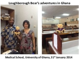 Loughborough Bear’s adventures in Ghana

Medical School, University of Ghana, 31st January 2014

 