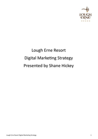 Lough Erne Resort Digital Marketing Strategy 1
Lough Erne Resort
Digital Marketing Strategy
Presented by Shane Hickey
 
